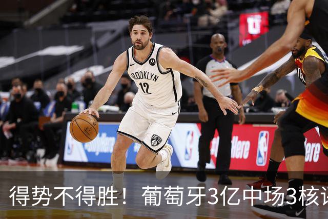 得势不得胜！葡萄牙3亿中场3核评分前3，控球75%但进攻数据不占优