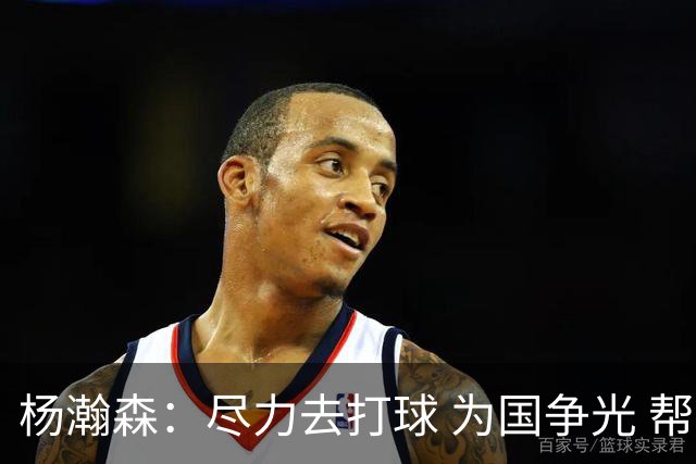 杨瀚森：尽力去打球 为国争光 帮助中国男篮进奥运会是我的目标